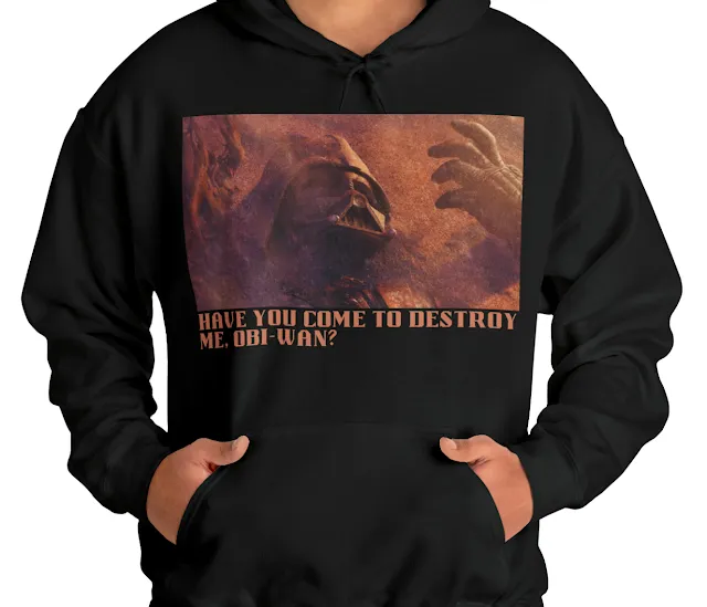 A Hoodie With Star Wars Darth Wader Angry and Caption Have You Come to Destroy Me, Obi-Wan?