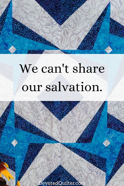 We can't share our salvation | DevotedQuilter.com