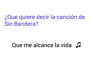 Significado de la canción Que Me Alcance La Vida Sin Bandera Noel Schajris Leonel Garcia.