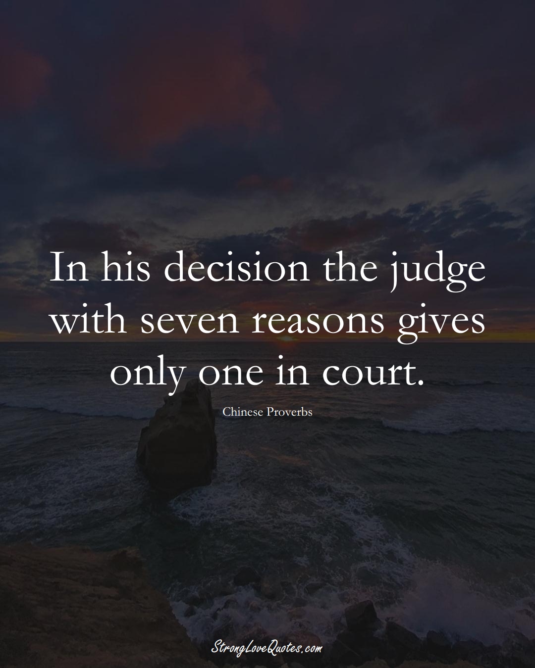 In his decision the judge with seven reasons gives only one in court. (Chinese Sayings);  #AsianSayings