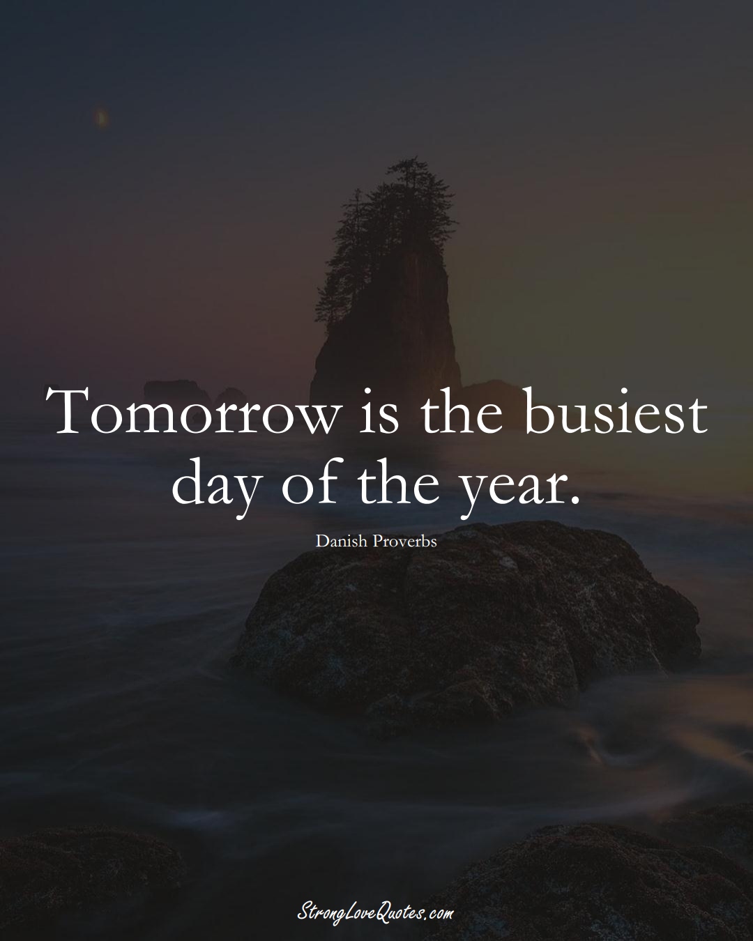 Tomorrow is the busiest day of the year. (Danish Sayings);  #EuropeanSayings