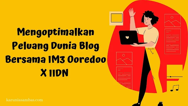 Mengoptimalkan Peluang Dunia Blog Bersama IM3 Ooredoo X IIDN