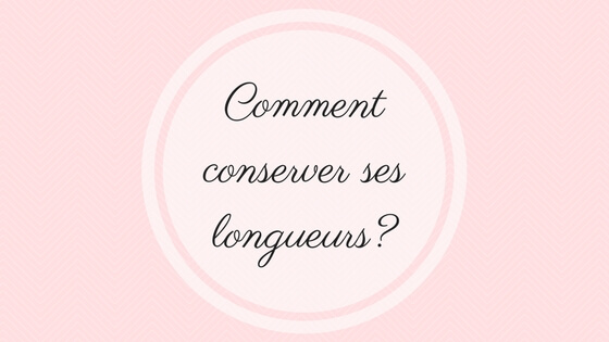 Comment conserver ses longueurs