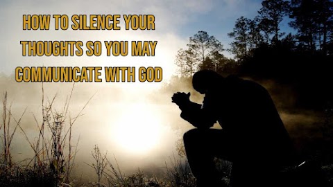 How to silence your thoughts so you may communicate with God 