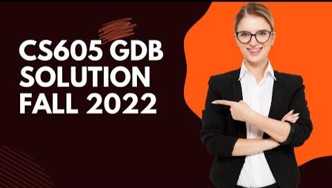 CS605 GDB Solution Fall 2022 - CS605 GDB Solution 2022 - 100% Correct Solution
