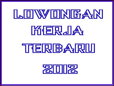 LOWONGAN KERJA OKTOBER 2012 TERBARU  Terbaru 2017