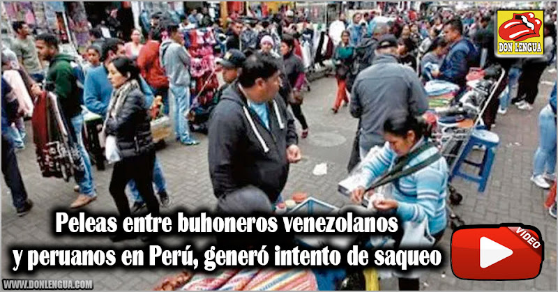 Peleas entre buhoneros venezolanos y peruanos en Perú generó intento de saqueo