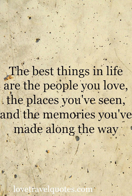 The Best Things In Life Are The People You Love The Places You Ve Seen And The Memories You Ve Made Along The Way Motivational Travel Quotes