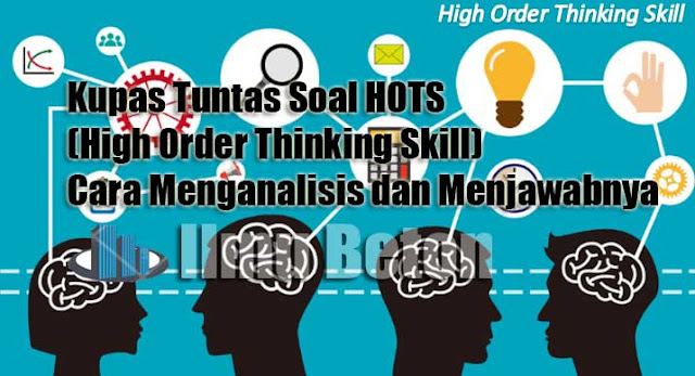 Kupas Tuntas Soal HOTS (High Order Thinking Skill), Cara Menganalisis dan Menjawabnya