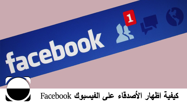 كيفية اظهار الأصدقاء على الفيسبوك Facebook