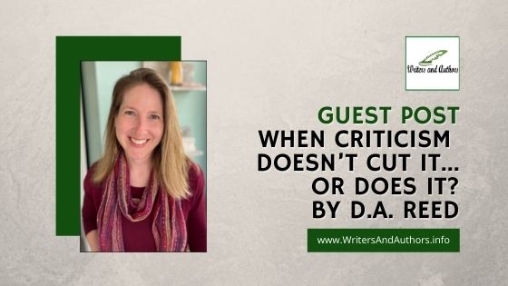 When Criticism Doesn’t Cut It…Or Does It Guest post by D.A. Reed