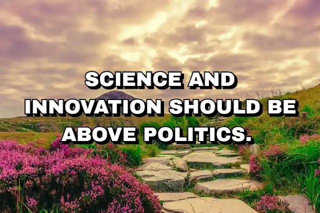 Science and innovation should be above politics.