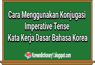 Cara Menggunakan Konjugasi Imperative Tense Kata Kerja Dasar Bahasa Korea