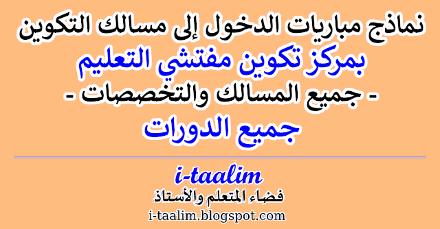 نماذج مباريات الدخول إلى مسالك التكوين بمركز تكوين مفتشي التعليم لجميع التخصصات