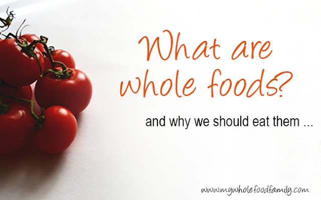 What are whole foods and why we should eat them from www.mywholefoodfamily.com