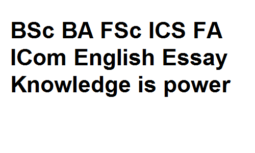 BSc BA FSc ICS FA ICom English Essay Knowledge is Power