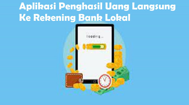 Aplikasi Penghasil Uang Langsung Ke Rekening Bank Lokal
