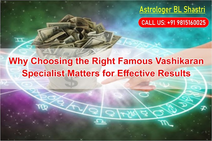 Why Choosing the Right Famous Vashikaran Specialist Matters for Effective Results