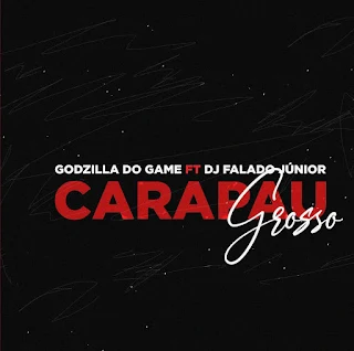 Godzilla Do Game ft Dj Falado Junior - Carapau Grosso