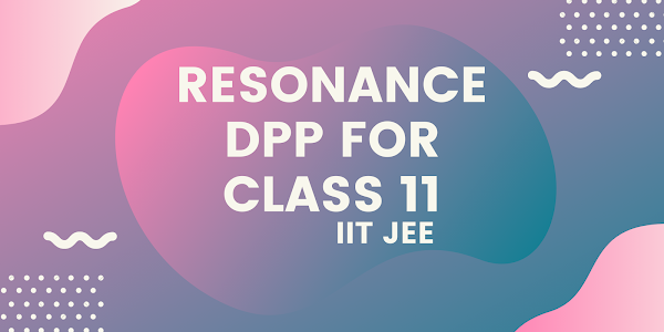 [PDF] Resonance Class 11 DPP and Modules Free Download | IIT JEE | 