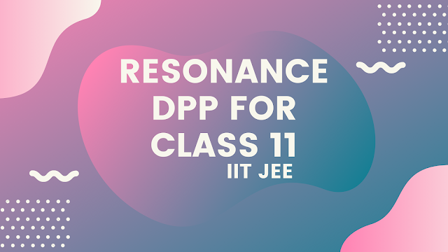 Resonance Class 11 DPP and Modules Free Download