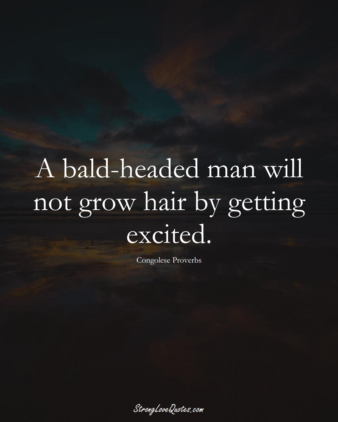 A bald-headed man will not grow hair by getting excited. (Congolese Sayings);  #AfricanSayings