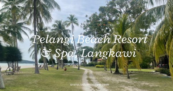 Travelog Langkawi: Pengalaman Menginap di Pelangi Beach Resort & Spa, Langkawi