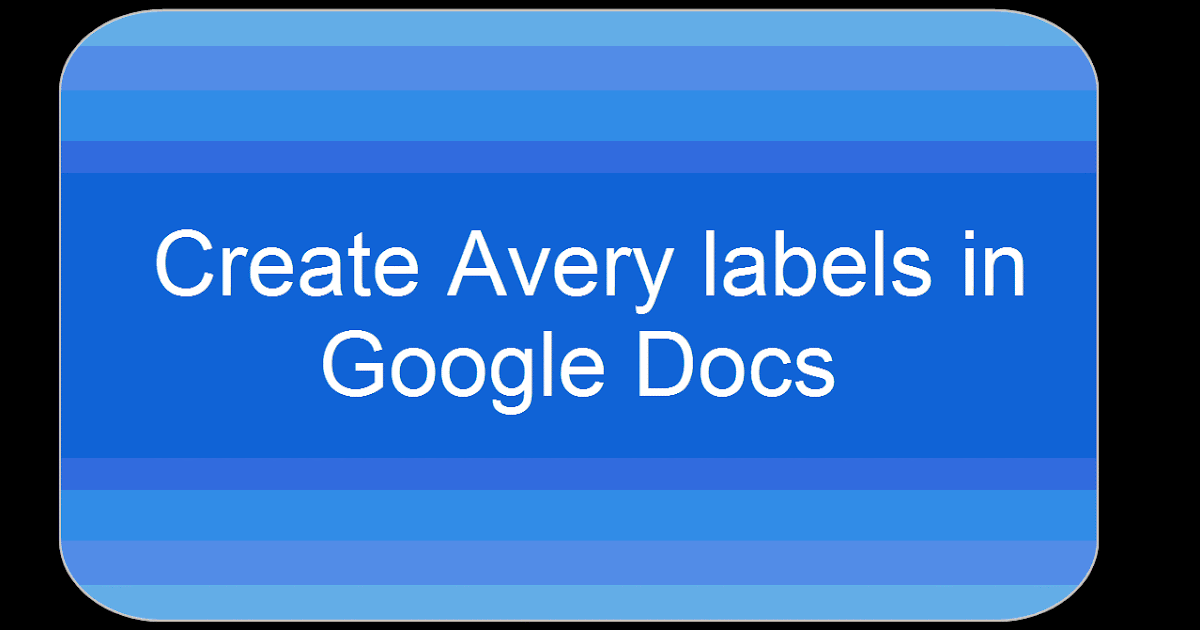 Time to Talk Tech : Create labels in Google Docs