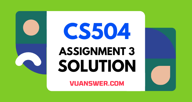 CS504 Assignment 3 Solution Spring 2021