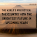 THE WORLD’S PREDICTION: THE COUNTRY WITH THE BRIGHTEST FUTURE IN UPCOMING YEARS