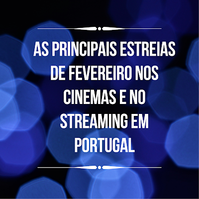 As Principais Estreias de Fevereiro Nos Cinemas e no Streaming em Portugal
