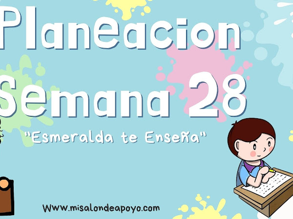 Planeacion Semana 28 Todos los Grados "Esmeralda te Enseña"
