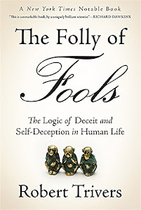 The Folly of Fools: The Logic of Deceit and Self-Deception in Human Life