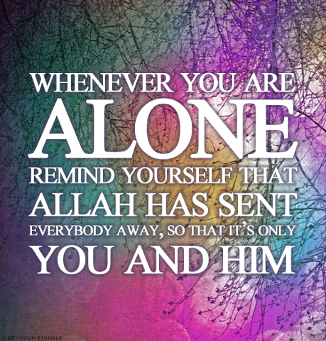 Islamic Times..!: "Whenever you are alone, remind yourself that Allah
