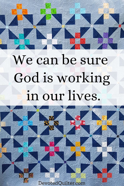we can be sure God is working in our lives | DevotedQuilter.com