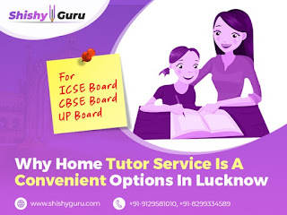 Why Home Tutor Service is a Convenient Options in Lucknow