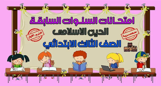 تحميل امتحانات السنوات السابقة في الدين الاسلامي للصف الثالث الابتدائي الترم الاول (حصريا)