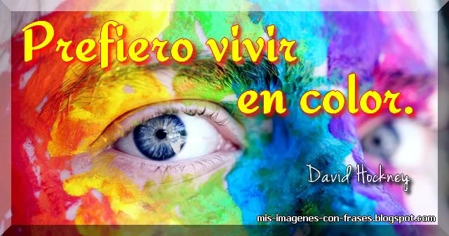 Frases sobre los colores y la vida. Prefiero vivir en color. David Hockney.