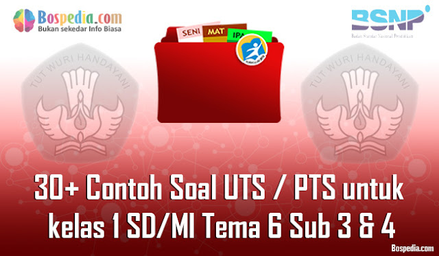 30+ Contoh Soal UTS / PTS untuk kelas 1 SD/MI Tema 6 Sub 3 & 4 Kunci Jawaban