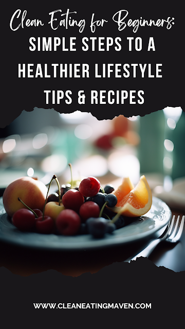 Clean Eating for Beginners: Simple Steps to a Healthier Lifestyle | Tips & Recipes