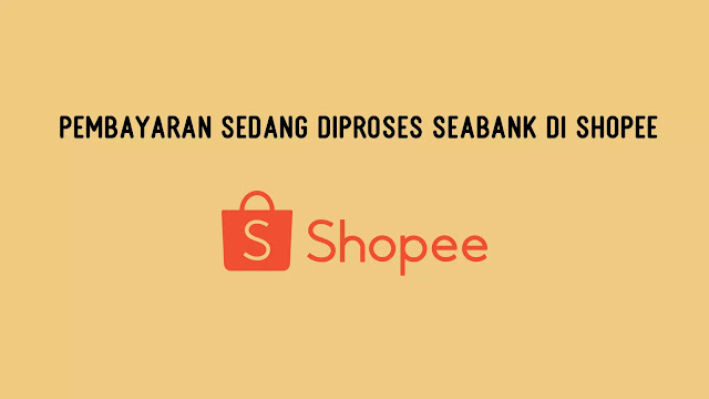 Pembayaran Sedang Diproses Seabank di Shopee