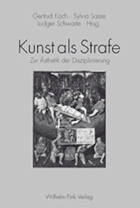 Kunst als Strafe. Zur Ästhetik der Disziplinierung