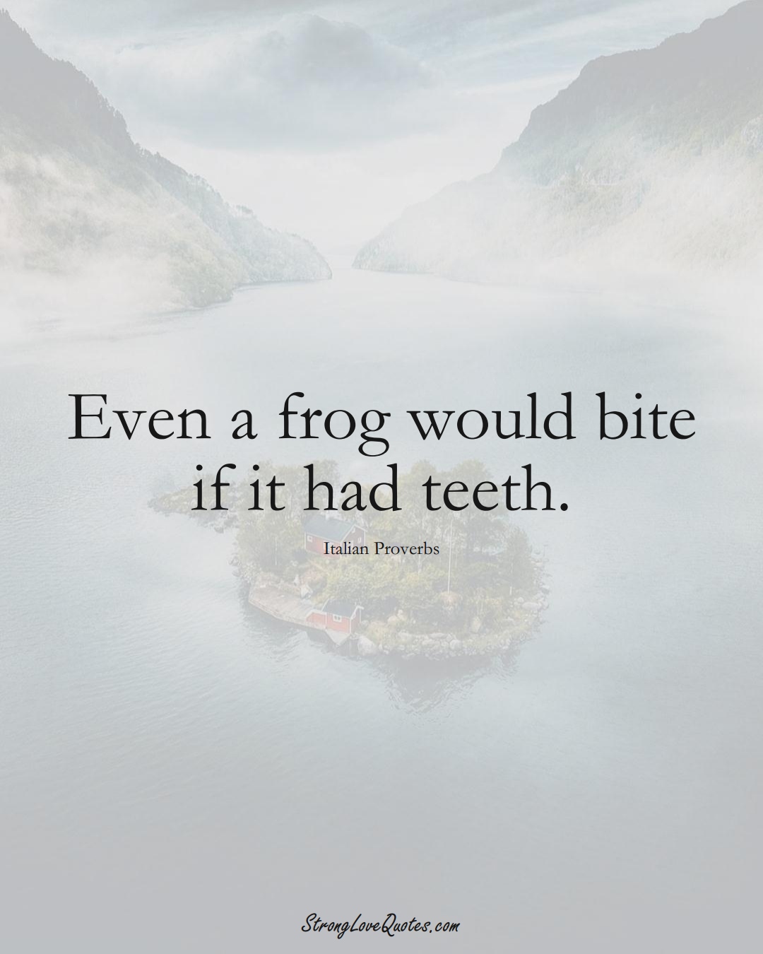 Even a frog would bite if it had teeth. (Italian Sayings);  #EuropeanSayings