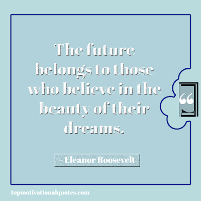 short positive quote- the future belongs to those who believe in beauty of their dreams - unique lines