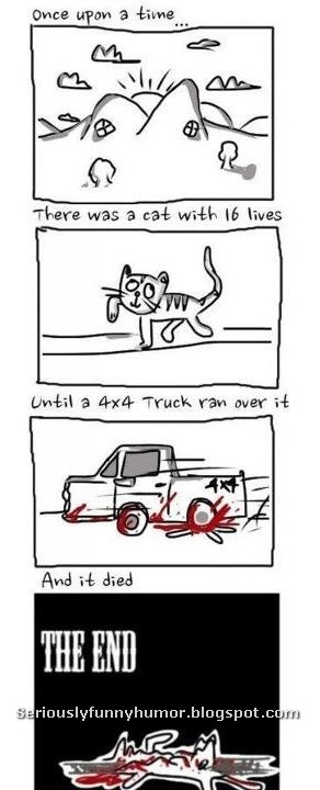 Once upon a time... there was a cat with 16 lives... until a 4x4 truck ran over it - THE END - Funny meme