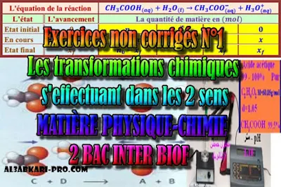 Exercices non corrigés N°1 Les transformations chimiques s'effectuant dans les 2 sens, 2 bac inter biof PDF, Physique chimie, 2 bac inter, sciences biof, PDF, BIOF, baccalauréat international maroc, baccalauréat international, BAC, 2 éme Bac, Exercices, Cours, devoirs, examen nationaux, exercice, filière, 2ème Baccalauréat, prof de soutien scolaire a domicile, cours gratuit, cours gratuit en ligne, cours particuliers, cours à domicile, soutien scolaire à domicile, les cours particuliers, cours de soutien, les cours de soutien, cours online, cour online.