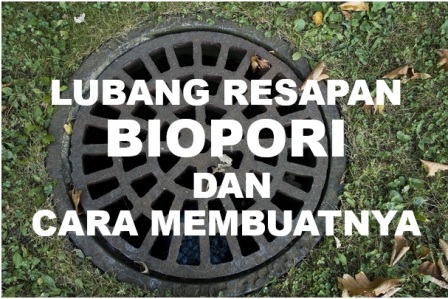 LUBANG RESAPAN BIOPORI DAN CARA MEMBUATNYA  KUMPUL ENGINEER