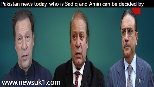 Pakistan news today, who is Sadiq and Amin can be decided by