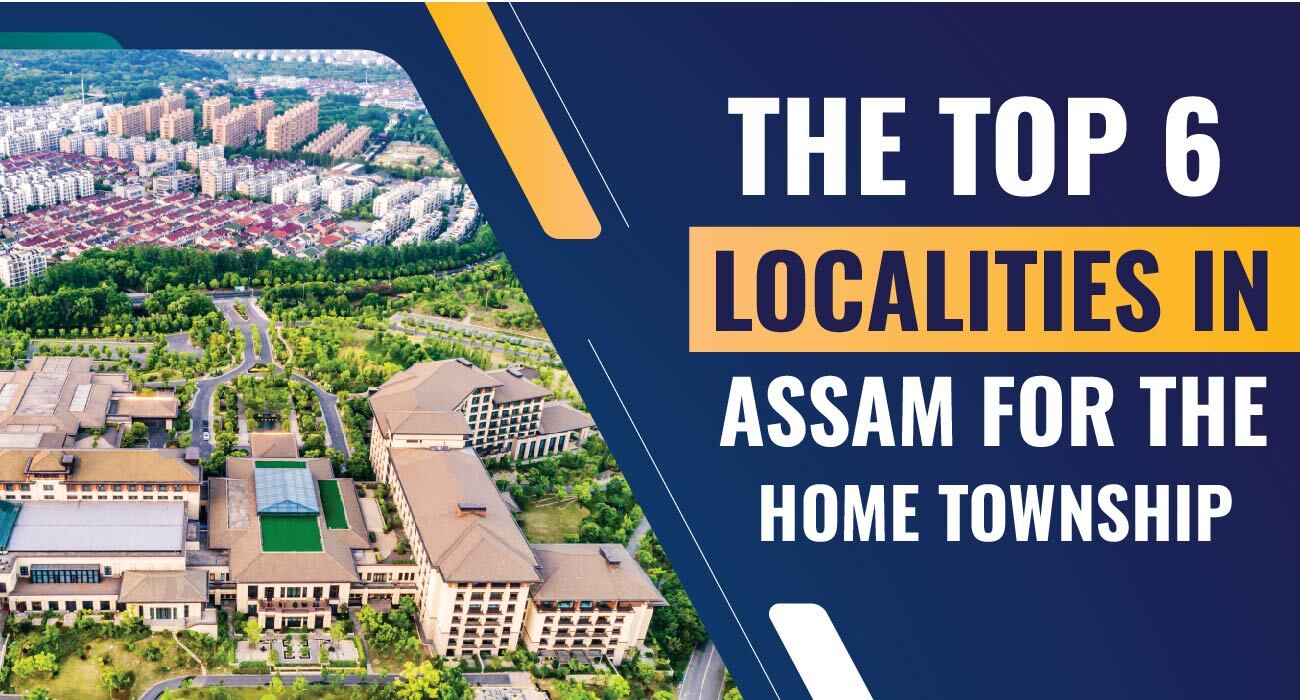 The Top 6 Localities in Assam for the Home Township