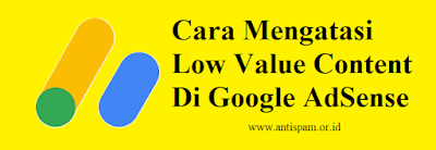 Cara Mengatasi Low Value Content Di Google AdSense - Hal yang sering di dambakan oleh pemilik blogger terutama para pemula blogger ialah bahwa blognya diterima (disetujui) oleh google adsense untuk menayangkan iklan adsense, akan tetapi disaat ini banyak sekali pengguna blogger yang mengalami kendala seperti penolakan akibat dari low value conten adsense